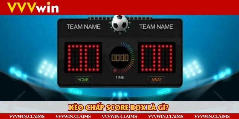 Tìm hiểu khái niệm kèo chấp Score Box để nắm bắt cách hoạt động