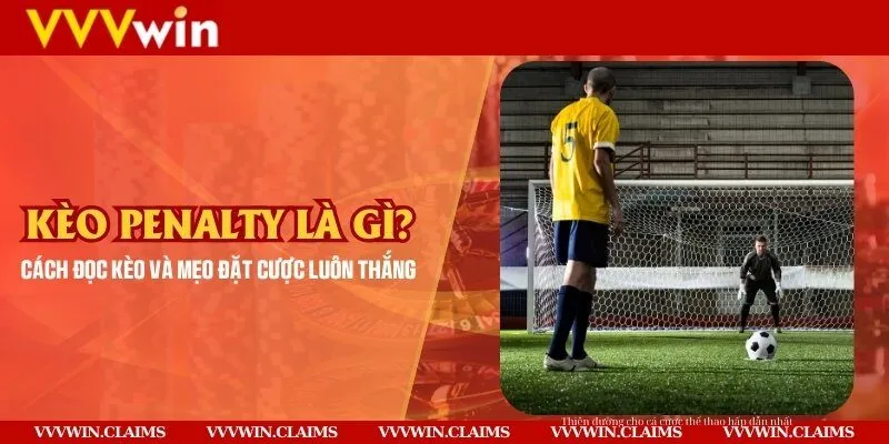 Kèo penalty là gì? Cách đọc kèo và mẹo đặt cược luôn thắng