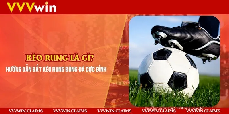 Kèo rung là gì? Hướng dẫn bắt kèo rung bóng đá cực đỉnh
